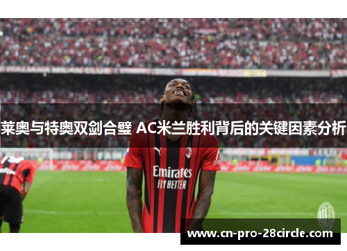 莱奥与特奥双剑合璧 AC米兰胜利背后的关键因素分析