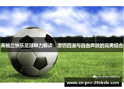 英格兰快乐足球魅力解读:激情四溢与自由奔放的完美结合 英格兰快乐足球魅力解读:激情四溢与自由奔放的完美结合