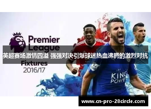 英超赛场激情四溢 强强对决引爆球迷热血沸腾的激烈对抗