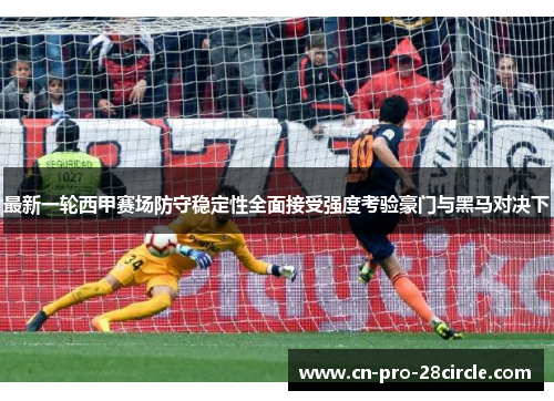 最新一轮西甲赛场防守稳定性全面接受强度考验豪门与黑马对决下 最新一轮西甲赛场防守稳定性全面接受强度考验豪门与黑马对决下