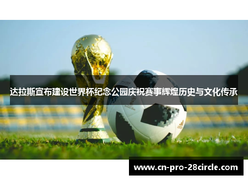 达拉斯宣布建设世界杯纪念公园庆祝赛事辉煌历史与文化传承 达拉斯宣布建设世界杯纪念公园庆祝赛事辉煌历史与文化传承